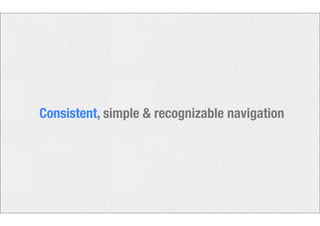 Consistent, simple & recognizable navigation 
 