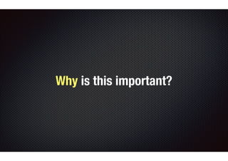 Why is this important? 
 