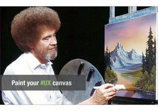 Paint your #UX canvas 
 