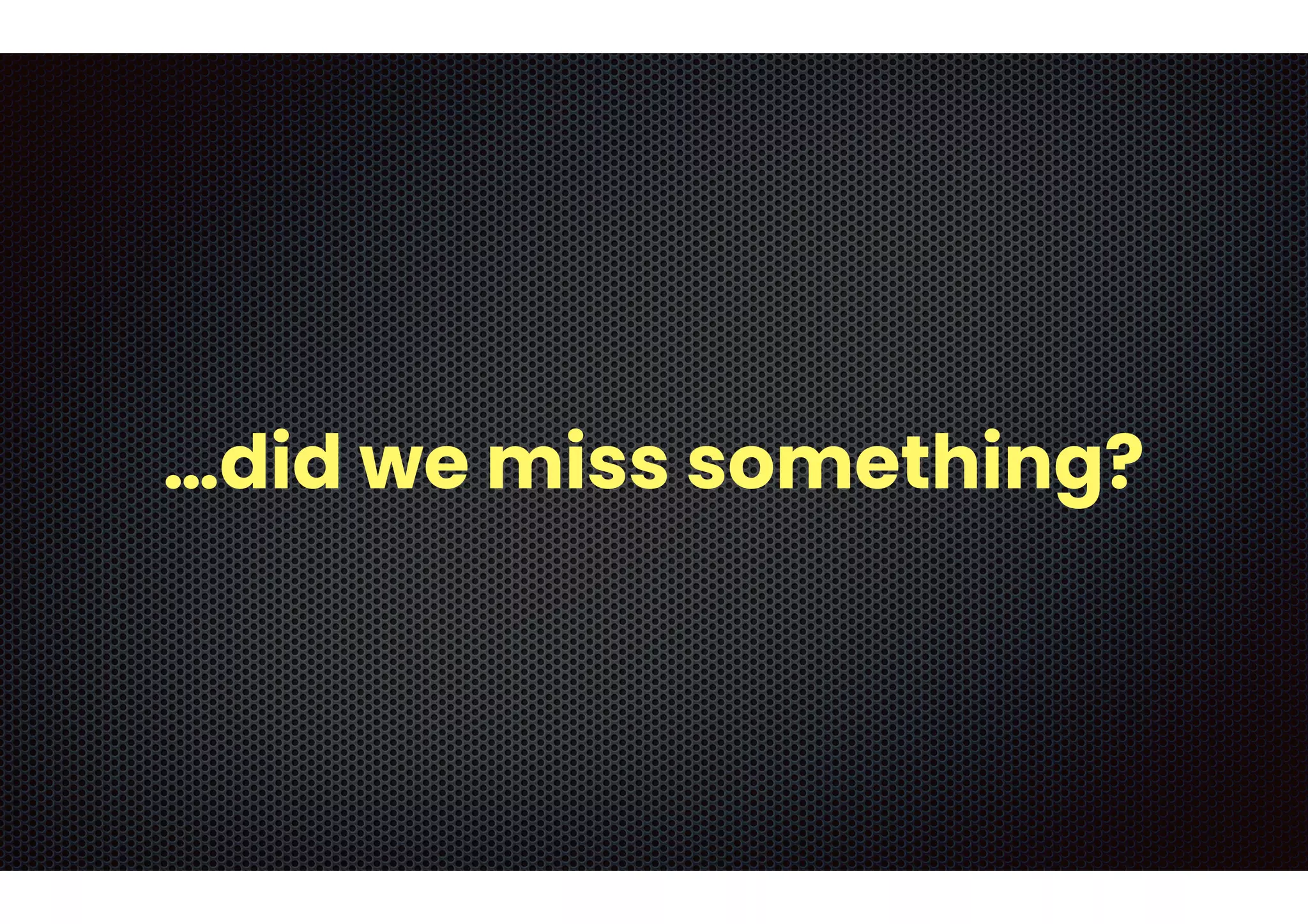 …did we miss something?
 