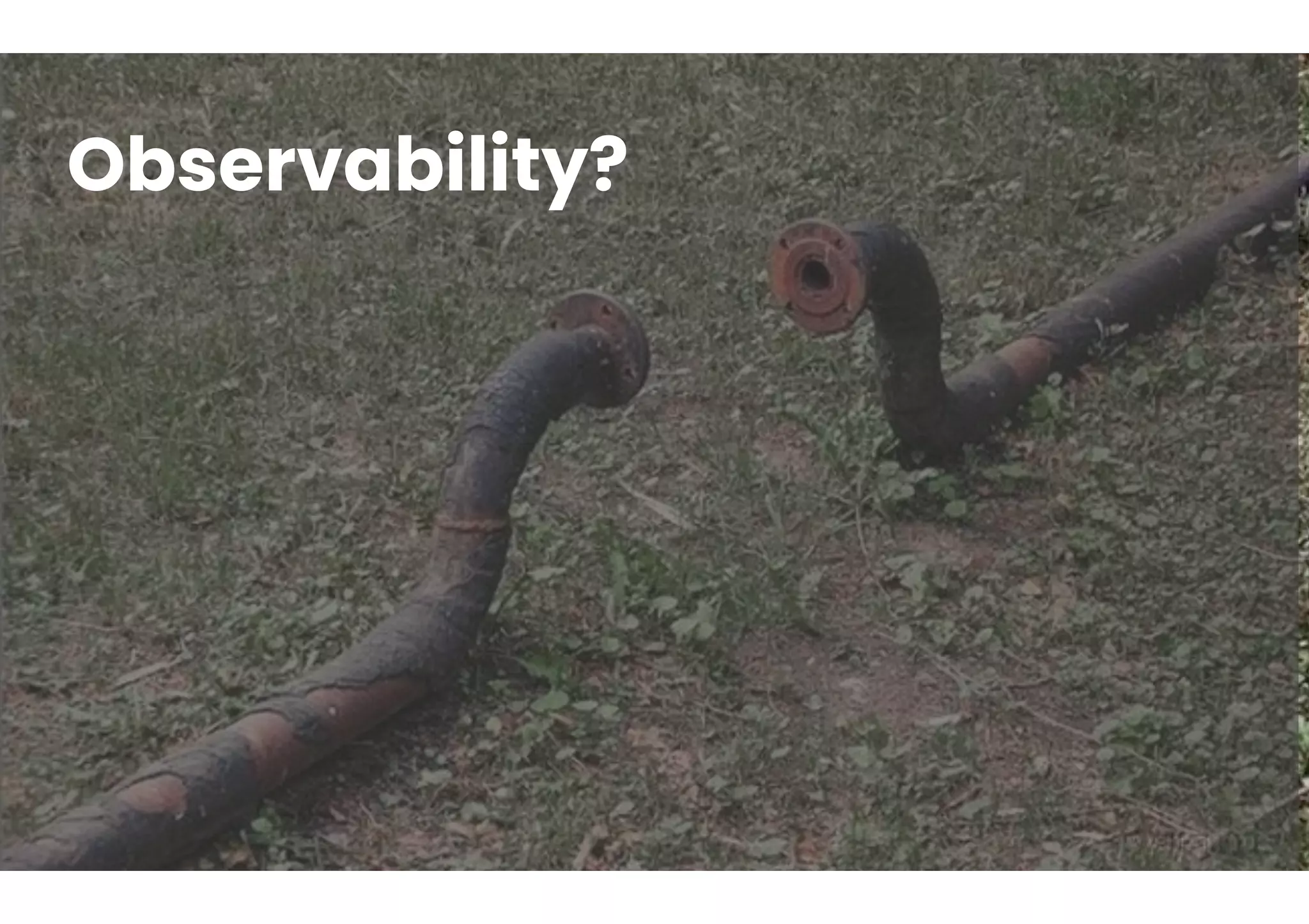 Observability?
 