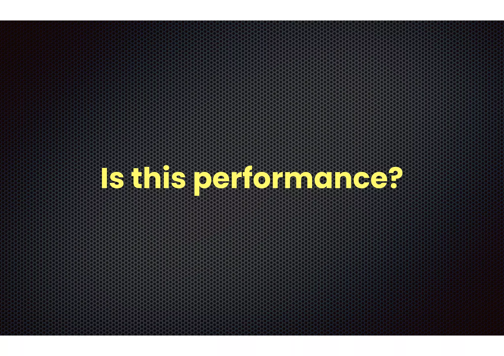 Is this performance?
 