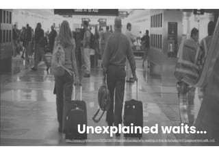 http://www.nytimes.com/2012/08/19/opinion/sunday/why-waiting-in-line-is-torture.html?pagewanted=all&_r=0
Unexplained waits...
 