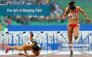 The Art of Staying Fast
@jeroentjepkema
Emerce Conversion 2014
 