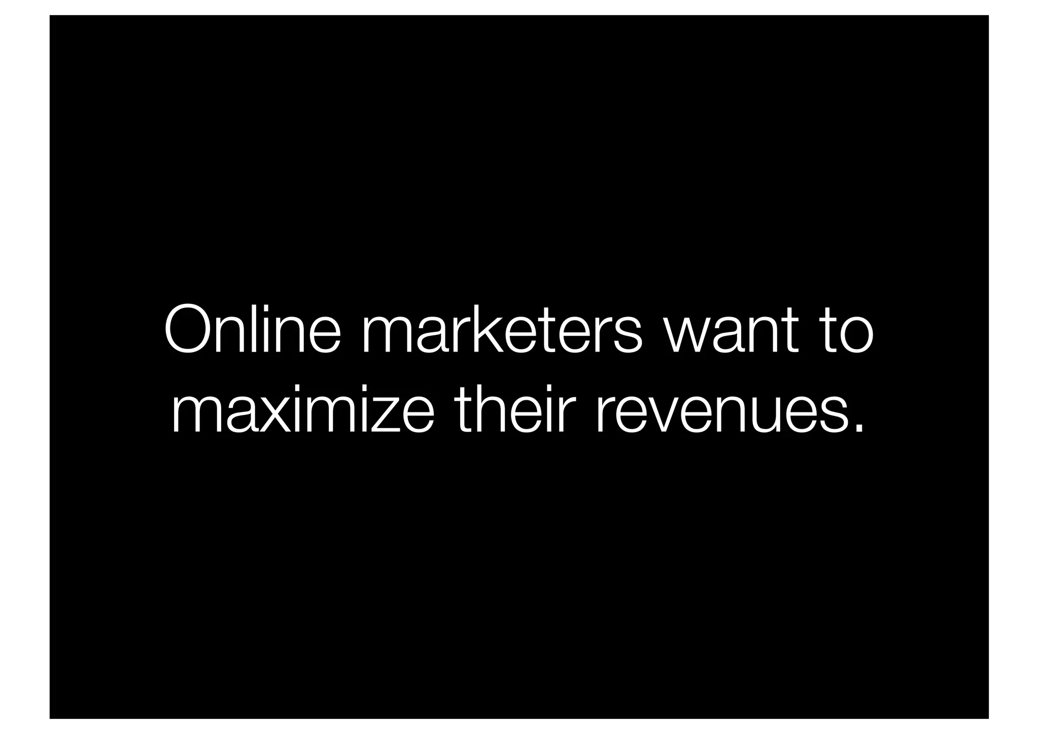 Online marketers want to
maximize their revenues.
 