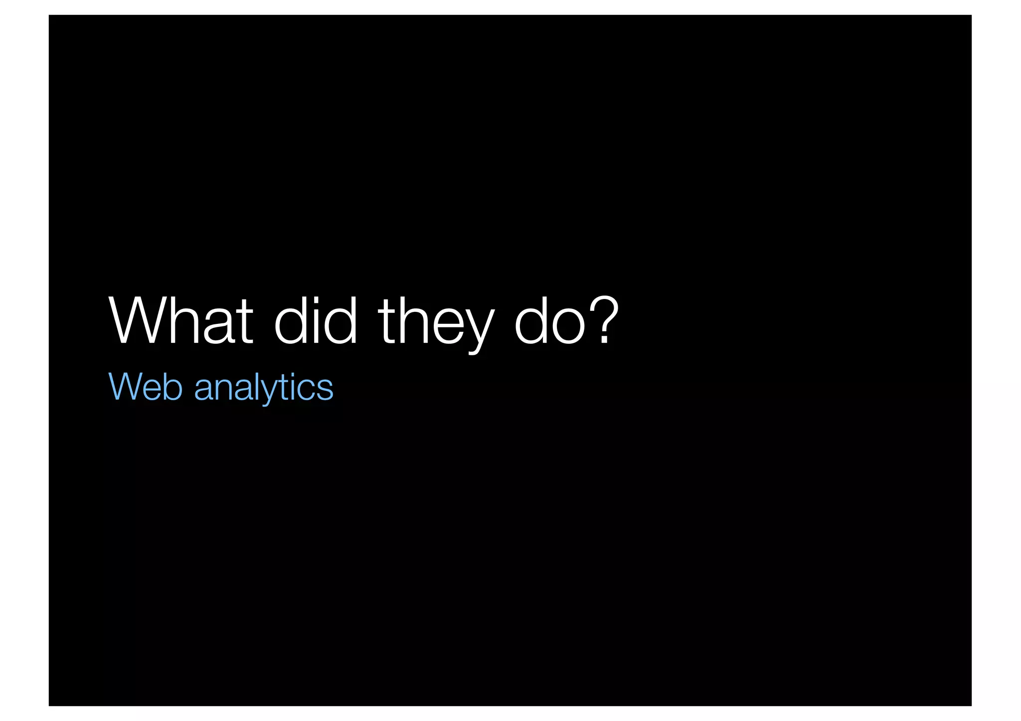 What did they do?
Web analytics
 