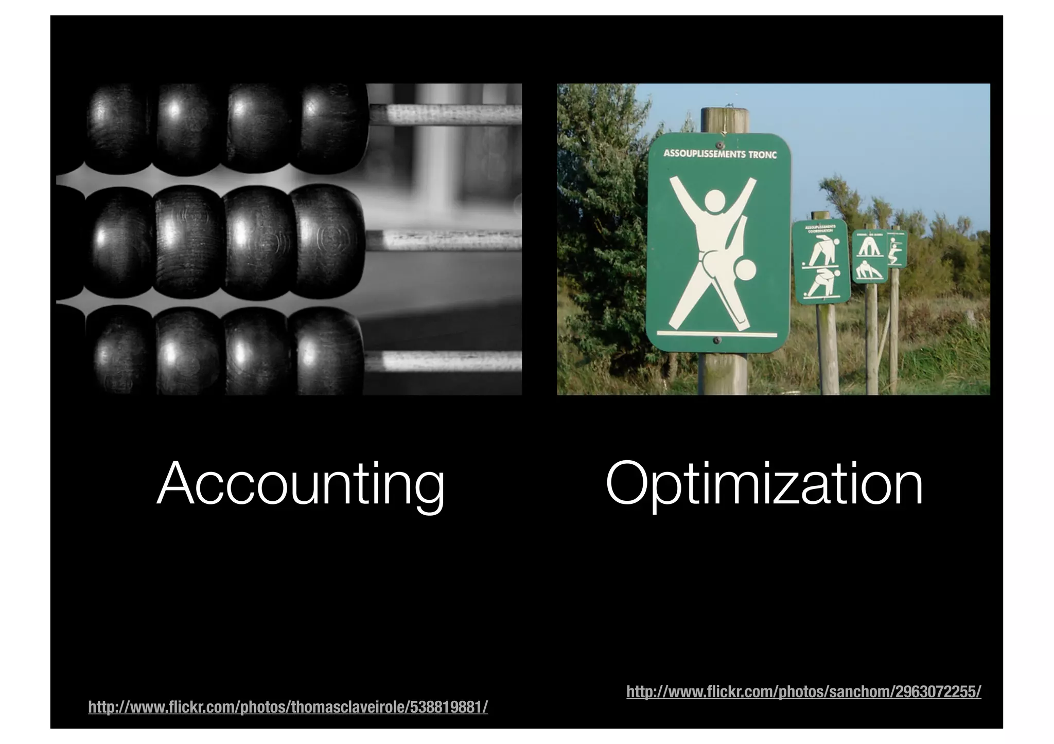 Accounting                                       Optimization


                                                          http://www.ﬂickr.com/photos/sanchom/2963072255/
http://www.ﬂickr.com/photos/thomasclaveirole/538819881/
 