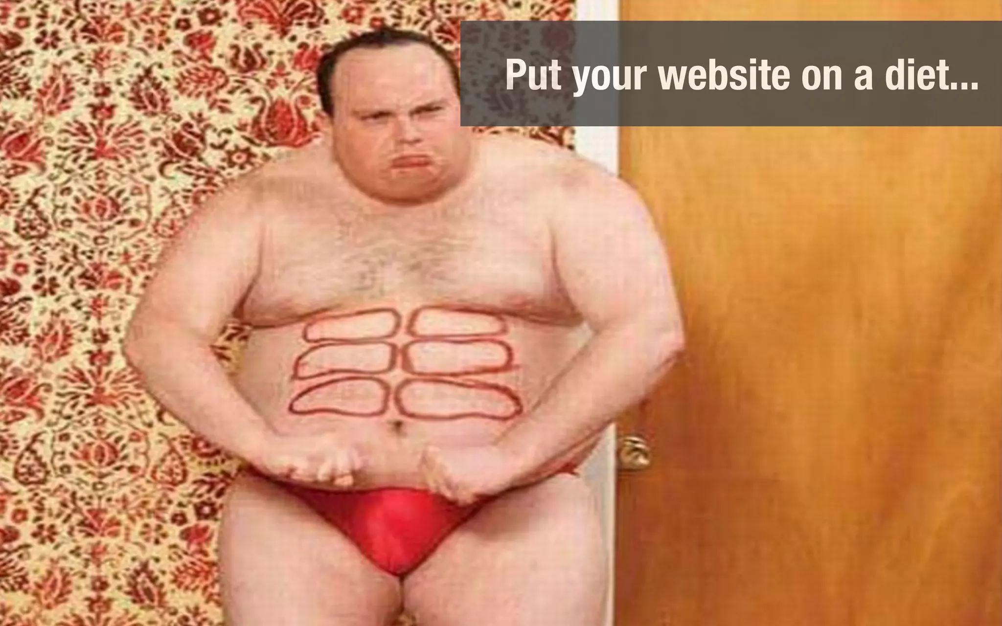 Put your website on a diet...
 
