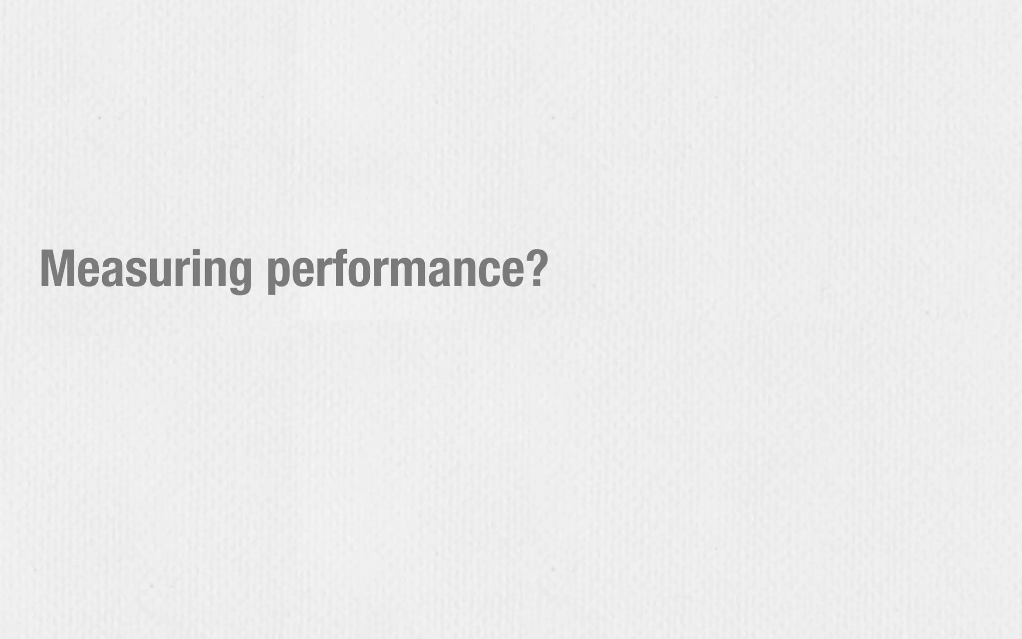 Measuring performance?
 