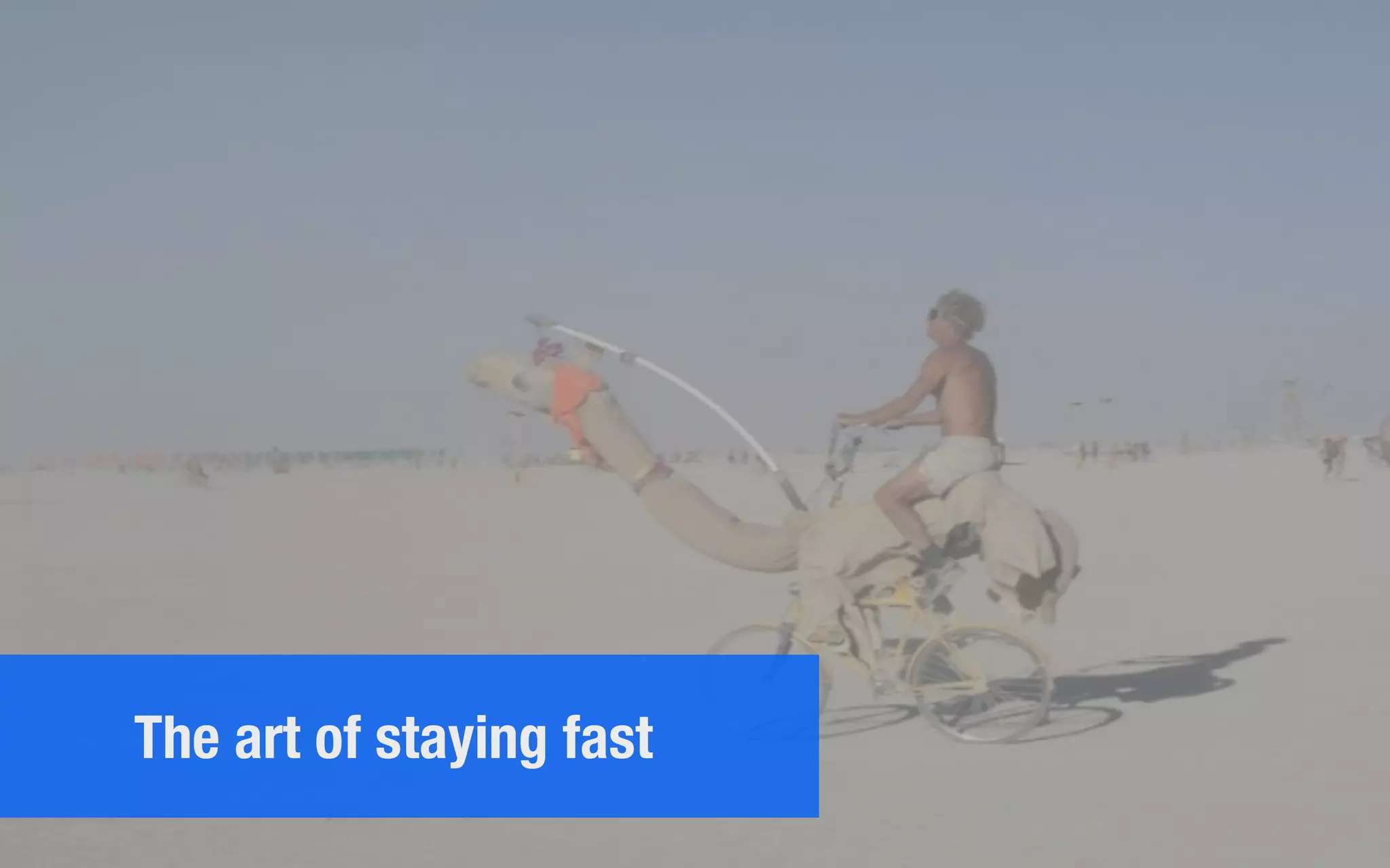 The art of staying fast
 