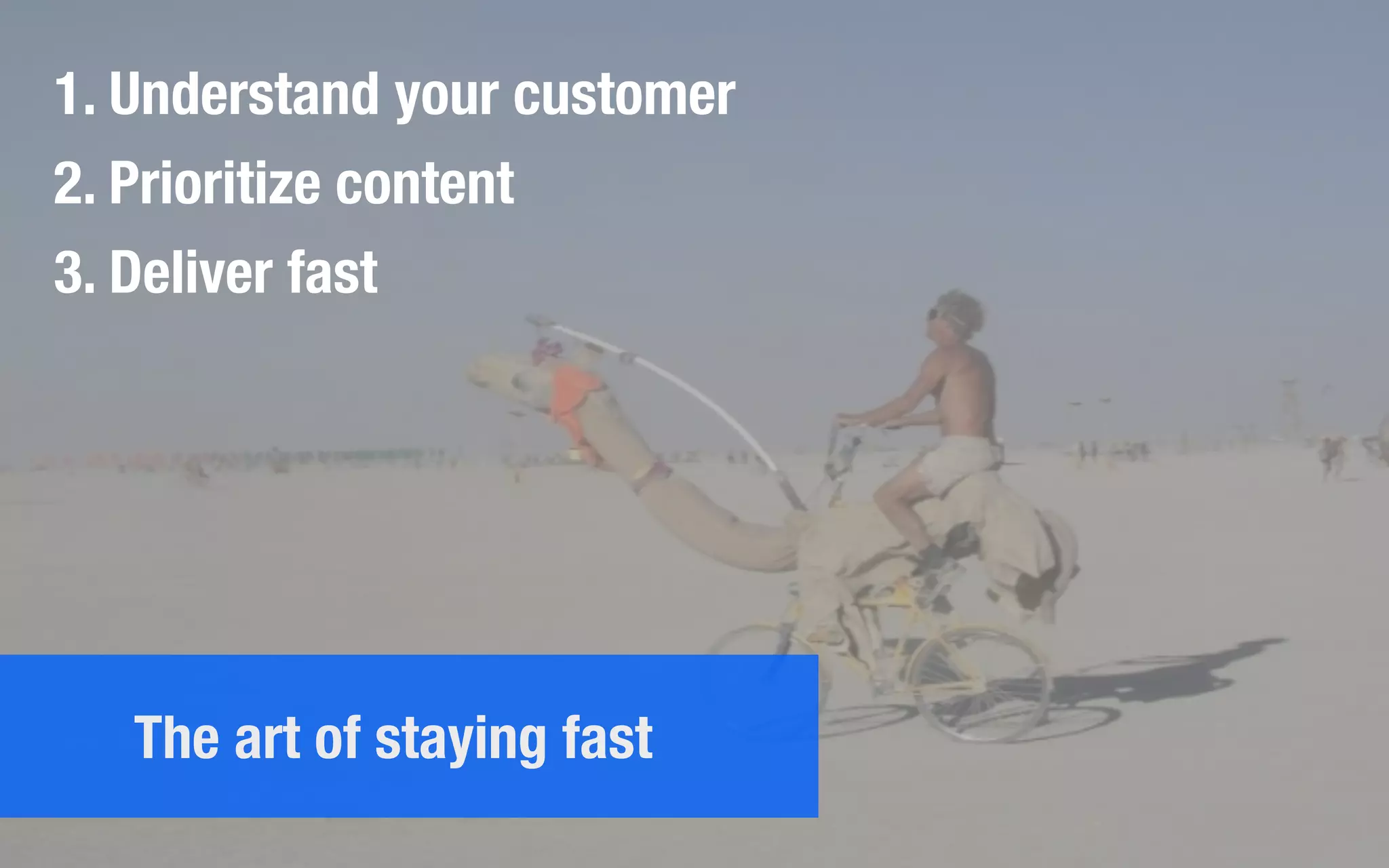 1. Understand your customer
2. Prioritize content
3. Deliver fast
The art of staying fast
 