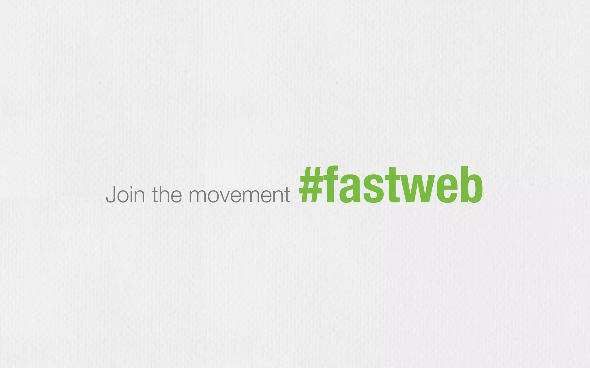Join the movement #fastweb
 