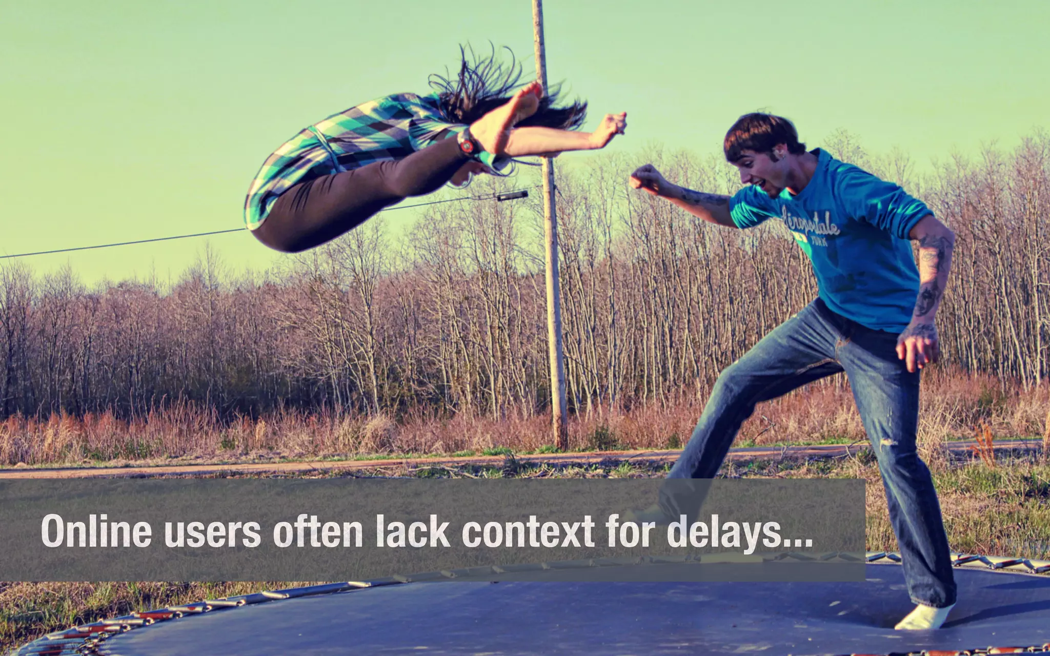 Online users often lack context for delays...
 