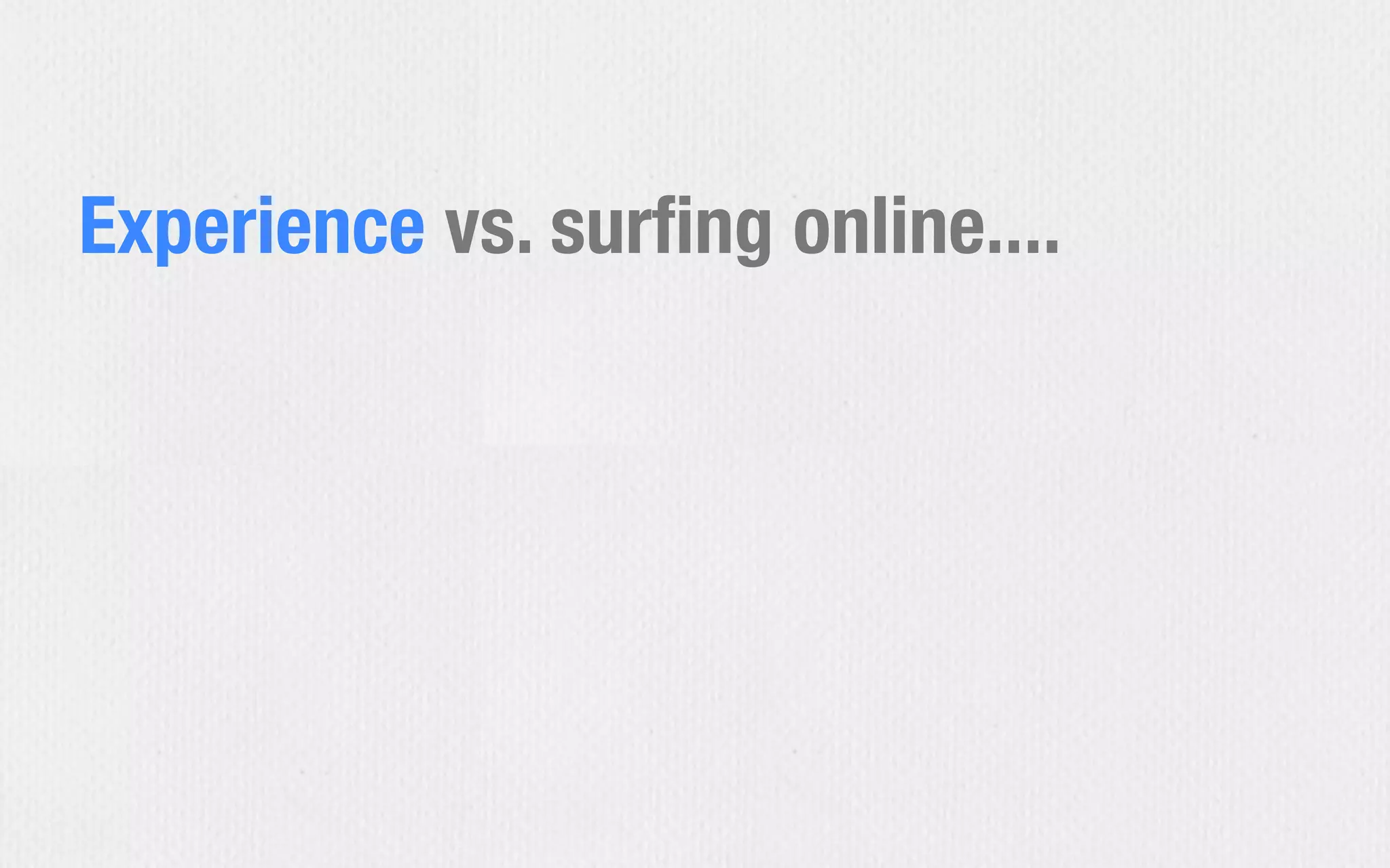Experience vs. surﬁng online....
 