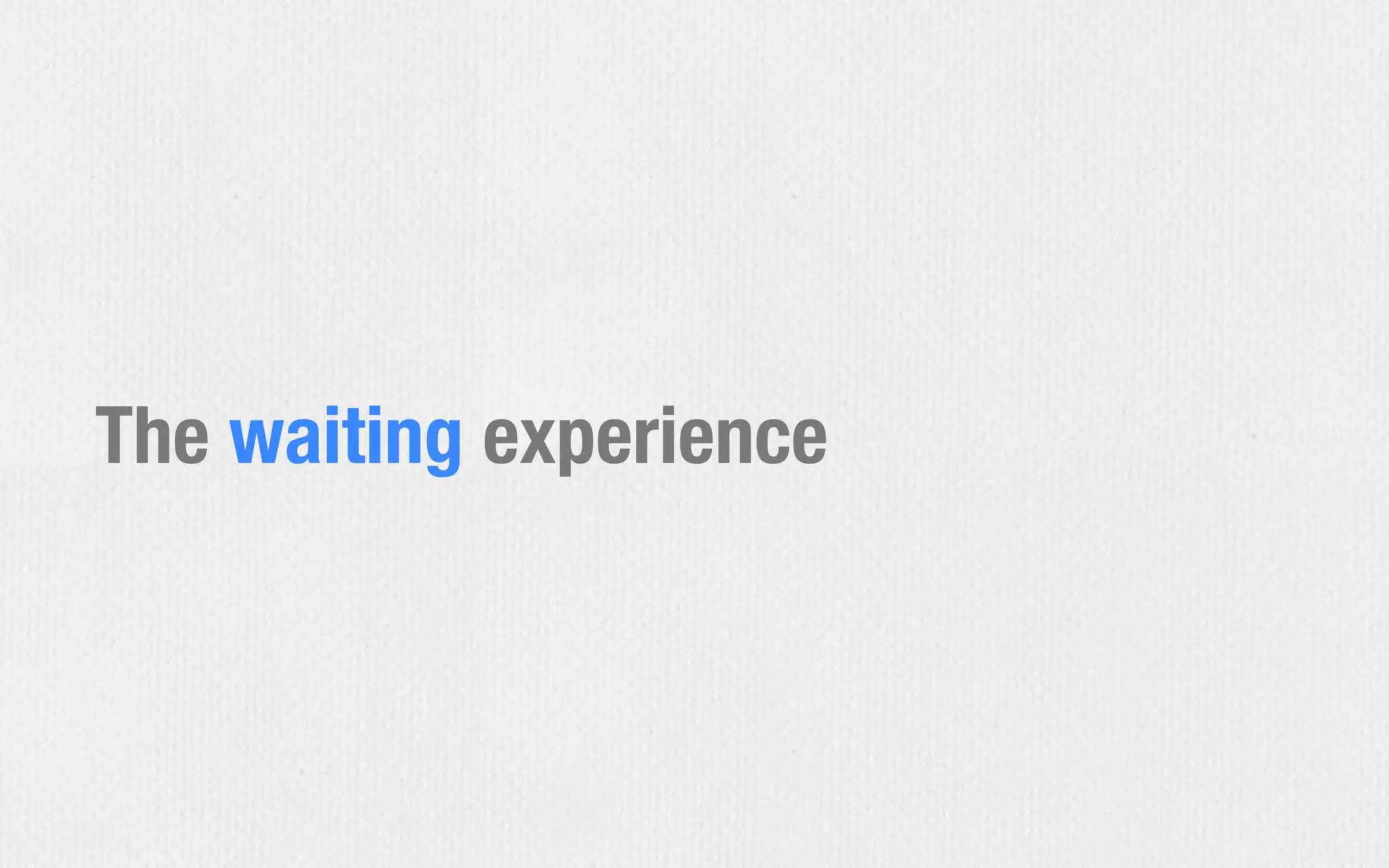 The waiting experience
 