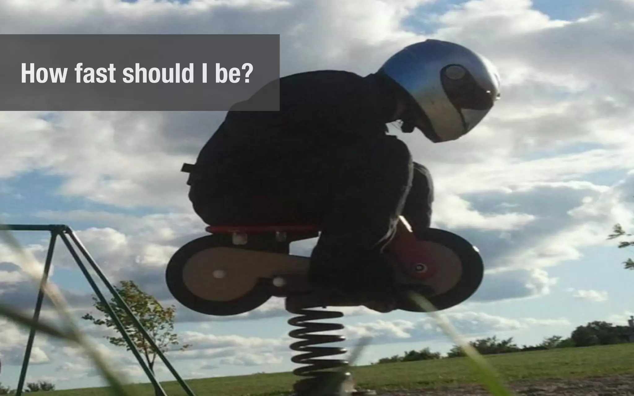 @jeroentjepkema, MeasureWorks
How fast should I be?
 