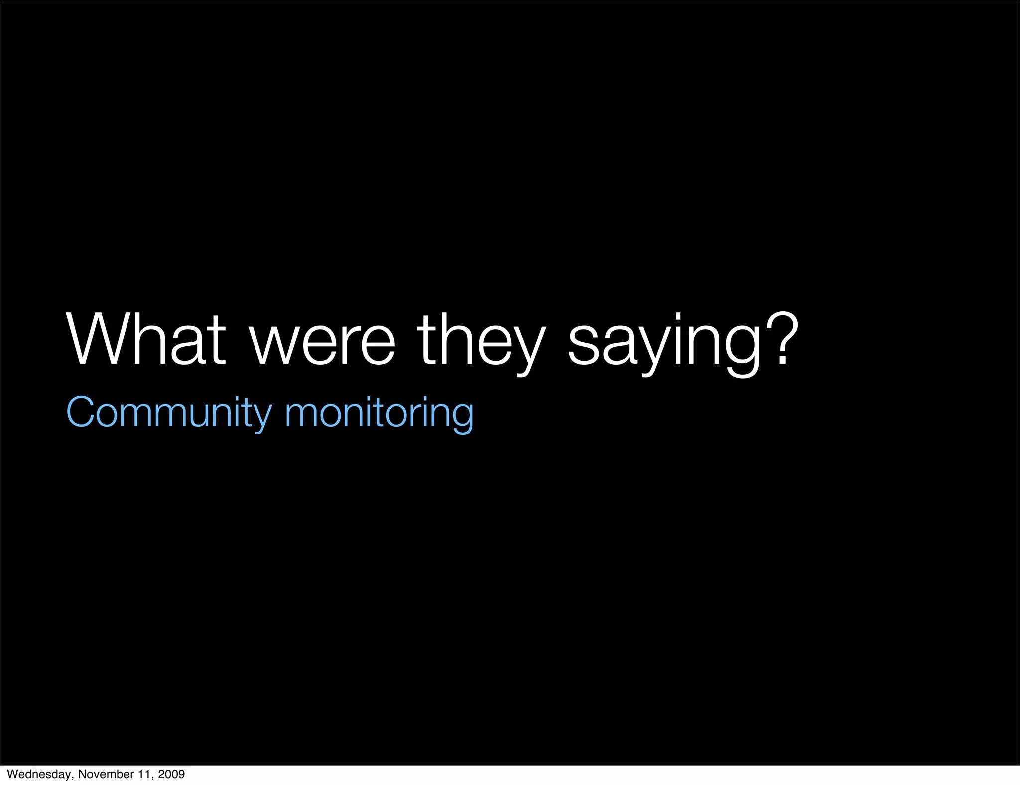 What were they saying?
         Community monitoring




Wednesday, November 11, 2009
 