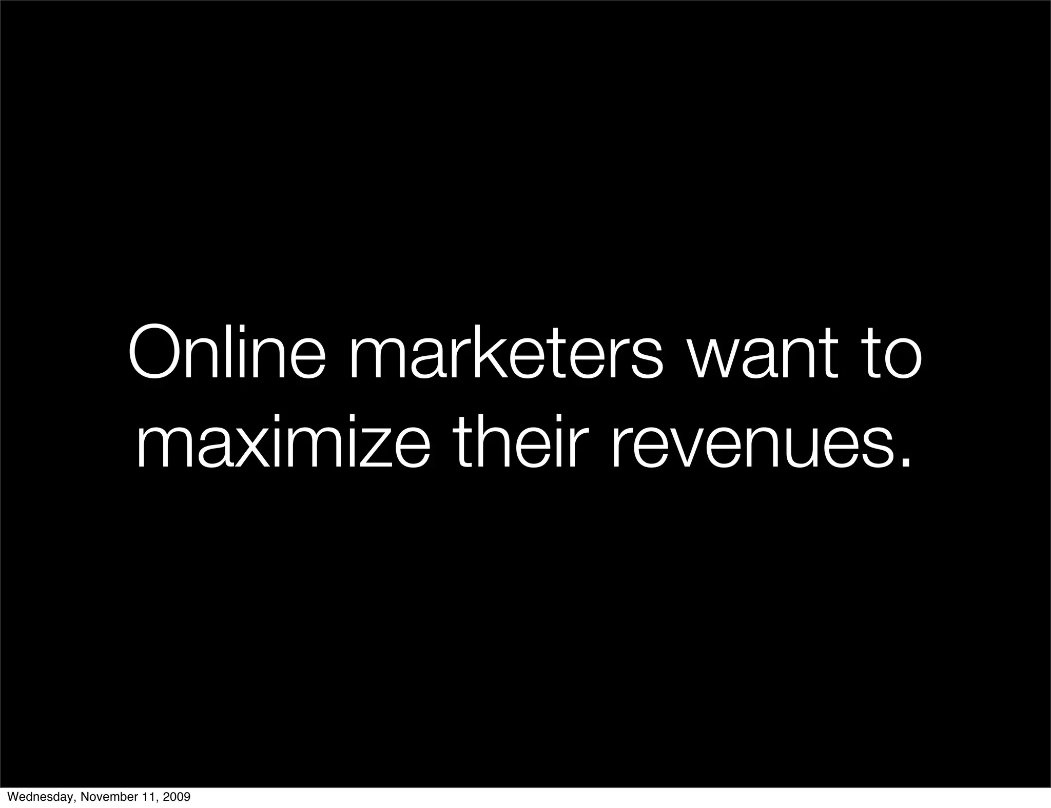 Online marketers want to
                  maximize their revenues.



Wednesday, November 11, 2009
 