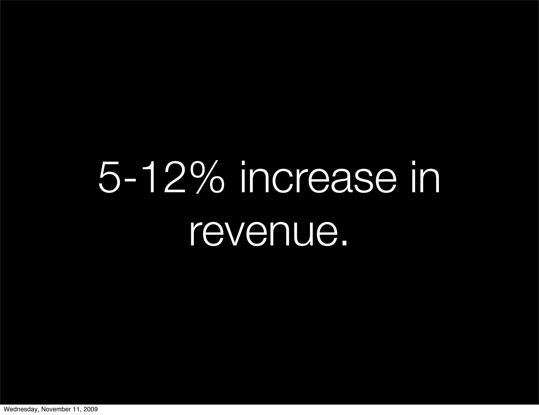 5-12% increase in
                               revenue.


Wednesday, November 11, 2009
 