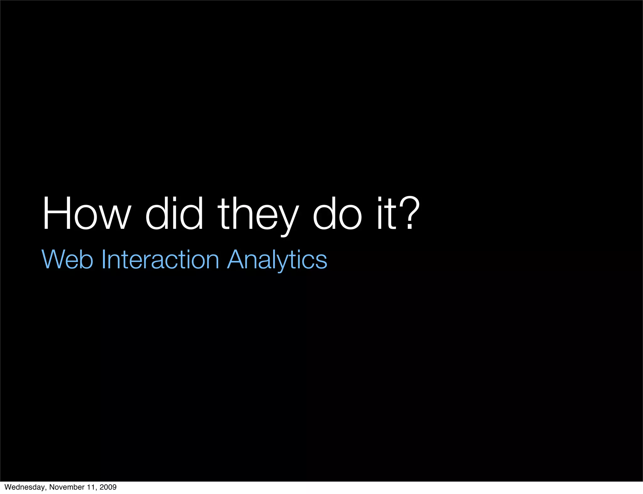 How did they do it?
         Web Interaction Analytics




Wednesday, November 11, 2009
 