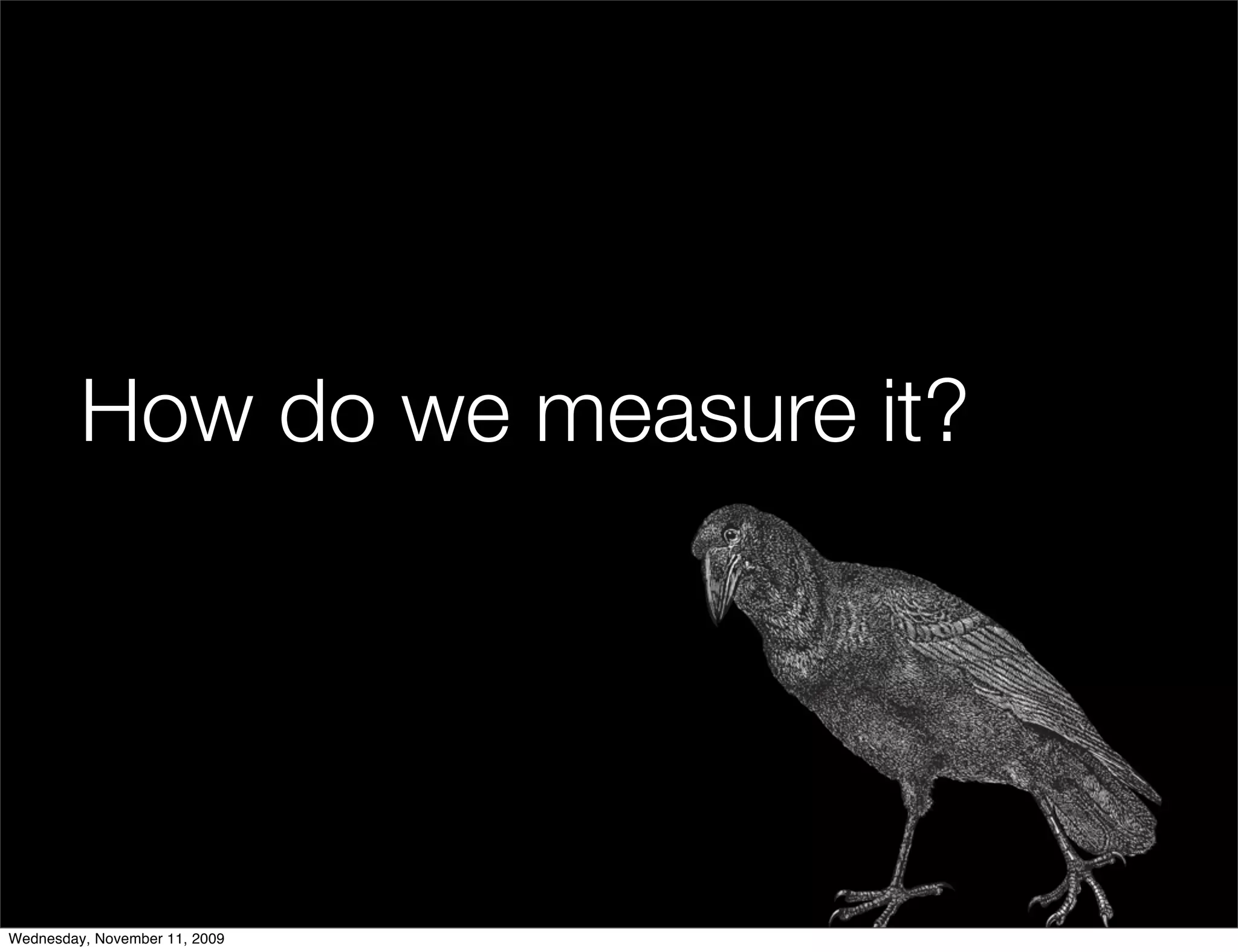How do we measure it?




Wednesday, November 11, 2009
 