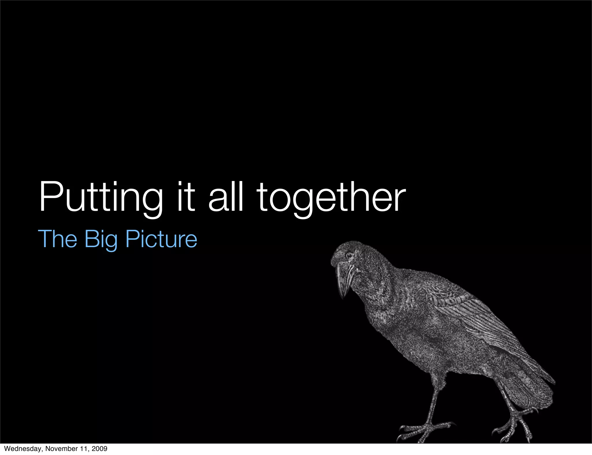 Putting it all together
         The Big Picture




Wednesday, November 11, 2009
 