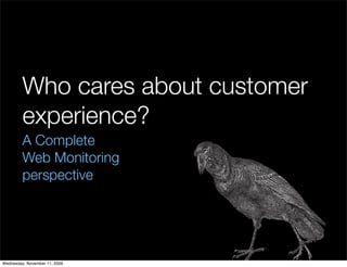 Who cares about customer
         experience?
         A Complete
         Web Monitoring
         perspective




Wednesday, November 11, 2009
 