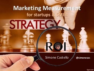 Marketing Measurement
for startups & SMEs
Simone Castello @simonecas
 