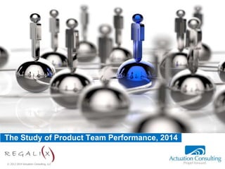 © 2012-2014 Actuation Consulting, LLC
Propel forward.
The Study of Product Team Performance, 2014
 