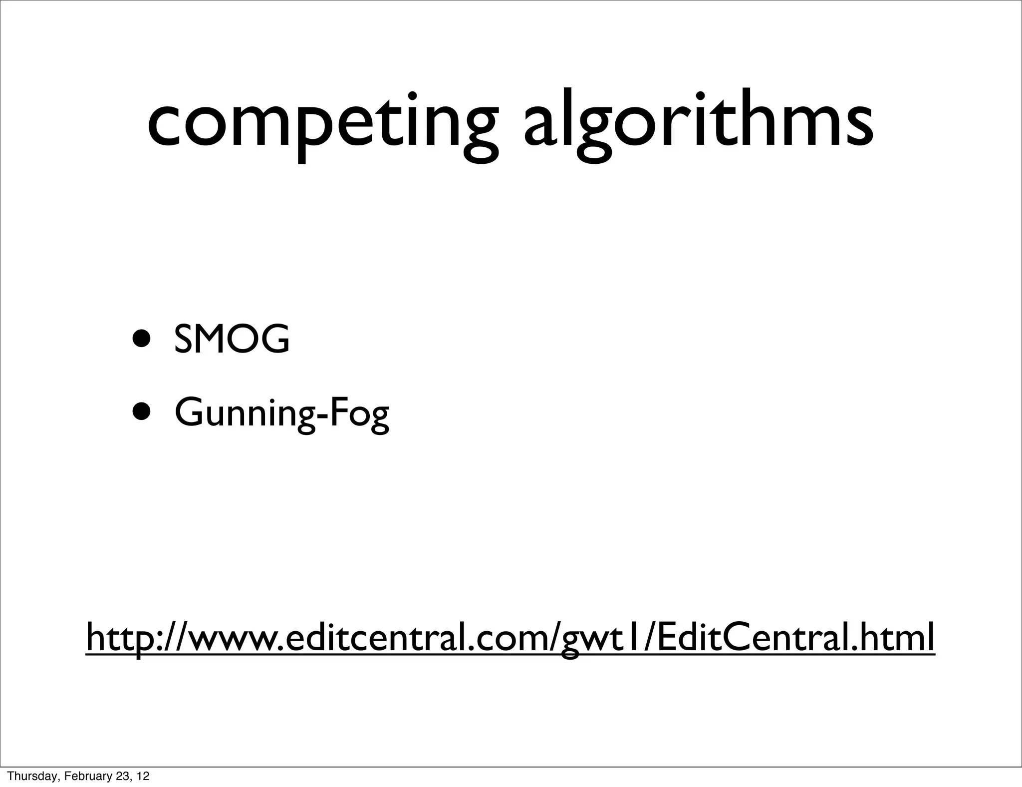 competing algorithms

                     • SMOG
                     • Gunning-Fog

             http://www.editcentral.com/gwt1/EditCentral.html


Thursday, February 23, 12
 