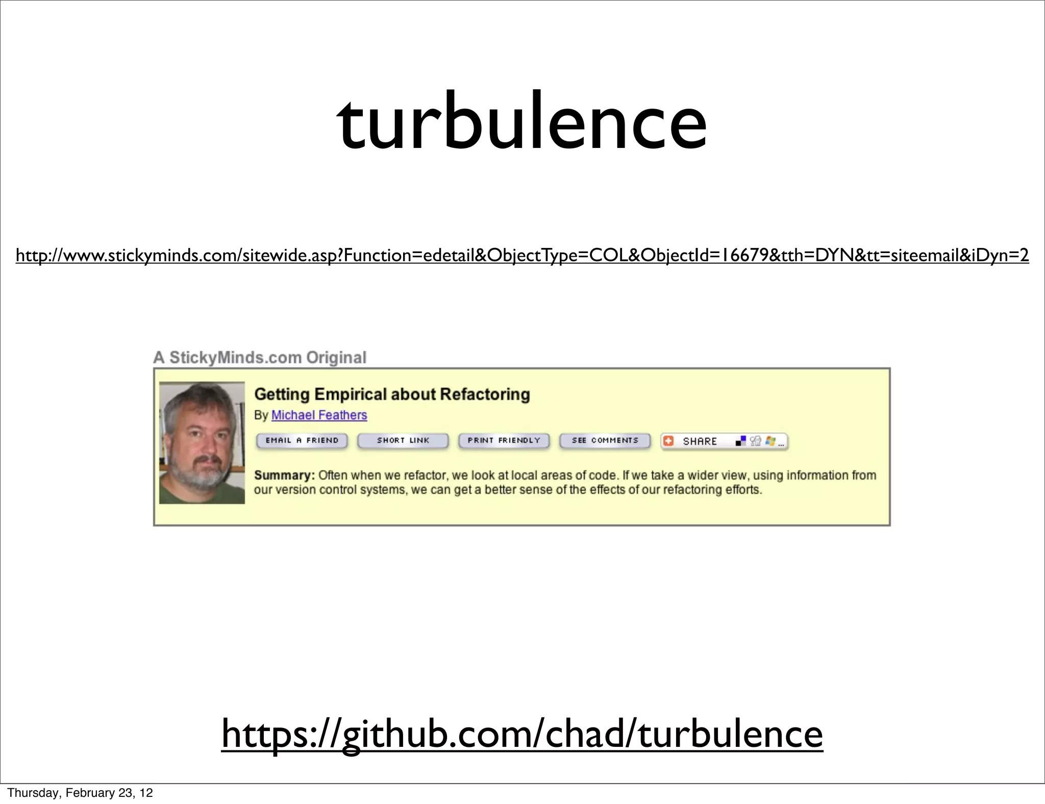turbulence
 http://www.stickyminds.com/sitewide.asp?Function=edetail&ObjectType=COL&ObjectId=16679&tth=DYN&tt=siteemail&iDyn=2




                            https://github.com/chad/turbulence
Thursday, February 23, 12
 