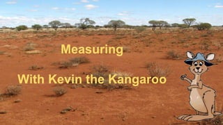 Measuring
With Kevin the Kangaroo
 