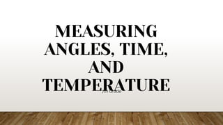 MEASURING
ANGLES, TIME,
AND
TEMPERATURE
7th Grade
 