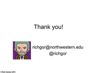 © Rich Gordon 2013
Thank you!
richgor@northwestern.edu
@richgor
 