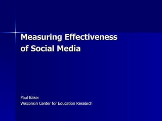Measuring Effectiveness  of Social Media   Paul Baker Wisconsin Center for Education Research 