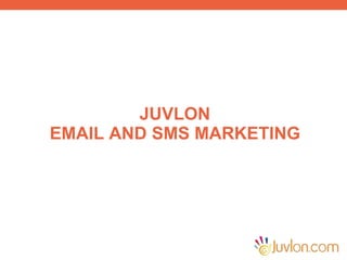 JUVLON
EMAIL AND SMS MARKETING
 