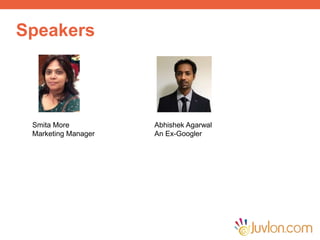 Speakers
Smita More
Marketing Manager
Abhishek Agarwal
An Ex-Googler
 