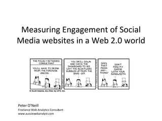 Measuring Engagement of Social Media websites in a Web 2.0 world Peter O’Neill Freelance Web Analytics Consultant www.aussiewebanalyst.com 