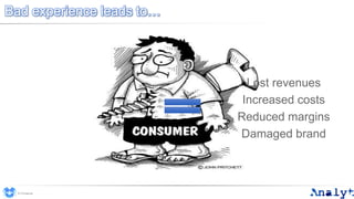 © Foviance
Bad experience leads to…
Lost revenues
Increased costs
Reduced margins
Damaged brand
 