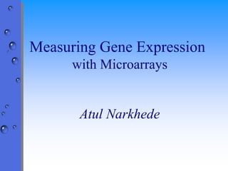 Measuring Gene Expression
with Microarrays
Atul Narkhede
 