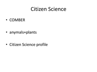 Citizen Science
• COMBER
• anymals+plants
• Citizen Science profile

 