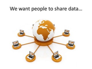 We want people to share data…

 