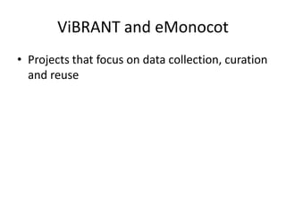 ViBRANT and eMonocot
• Projects that focus on data collection, curation
and reuse

 