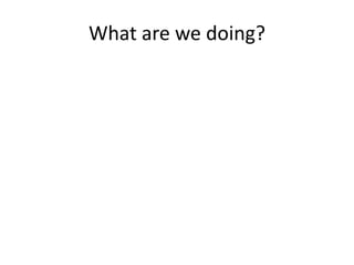 What are we doing?

 