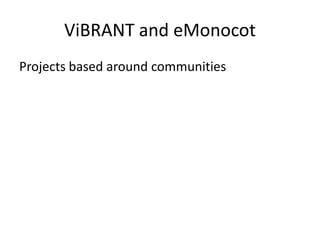 ViBRANT and eMonocot
Projects based around communities

 