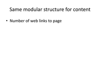 Same modular structure for content
• Number of web links to page

 