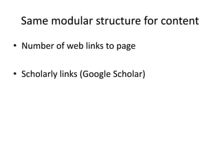 Same modular structure for content
• Number of web links to page
• Scholarly links (Google Scholar)

 