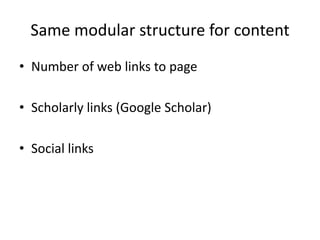 Same modular structure for content
• Number of web links to page
• Scholarly links (Google Scholar)
• Social links

 