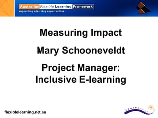 Measuring Impact Mary Schooneveldt Project Manager: Inclusive E-learning 
