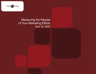 April 16, 2009
Measuring the Results
of Your Marketing Efforts
 